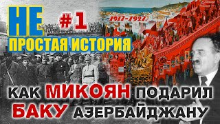 КАК МИКОЯН ПОДАРИЛ БАКУ АЗЕРБАЙДЖАНУ/НЕ простая история #1/HAYK-media