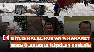 Bitlis halkı: Kur'an'a hakaret eden ülkelerle ilişkiler kesilsin