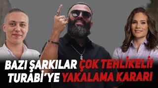 Bazı Şarkılar Çok Tehlikeli! Turabi’ye yakalama Kararı #bunlar