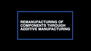 Remanufacturing of Components Through Additive Manufacturing