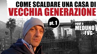 COME SCALDARE UNA CASA DI VECCHIA GENERAZIONE? Siamo a Meduno, Friuli. PT. 1