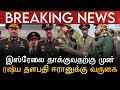 BREAKING NEWS | இஸ்ரேலை தாக்குவதற்கு முன் ஈரானுக்கு ரஷ்ய தளபதி வருகை