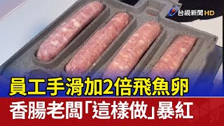 員工手滑加2倍飛魚卵 香腸老闆「這樣做」暴紅