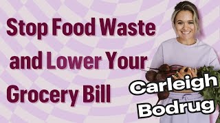 How to STOP Food Waste and LOWER Your Grocery Bill with Carleigh Bodrug