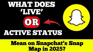 What Does ‘Live’ or Active Status Mean on Snapchat’s Snap Map in 2025?