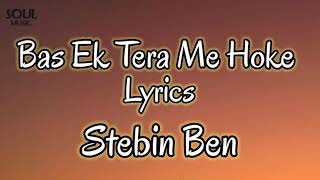 Bas Ek Tera Me Hoke - Stebin Ben |  Kausar Jamot (Lyrics)