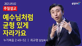 충정교회_20210502(주일오전)_예수님처럼 균형 있게 자라가요(눅2장49-52절)_최규명 목사