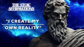 CREATE YOUR OWN REALITY｜Enhance Your Ability to Manifest｜Affirmations Inspired by Stoic Quotes