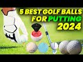 5 Best Golf Balls for Putting 2024: Softest Feeling Golf Balls for Improved Putting