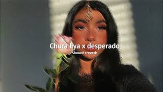 chura liya x desperado (slowed +reverb)