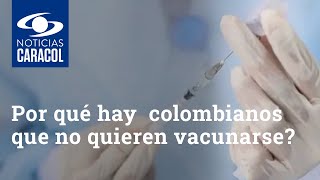 Por qué aún hay muchos colombianos que no quieren vacunarse contra el COVID-19