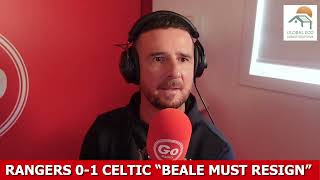 Rangers 0-1 Celtic "BEALE MUST RESIGN NOW"