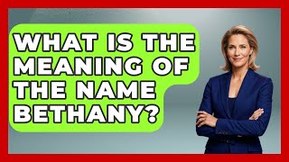 What Is The Meaning Of The Name Bethany? - Holy Landmarks