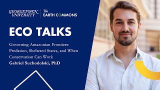 ECo Talks: Governing Amazonian Frontiers: Predation, Sheltered States, and Conservation