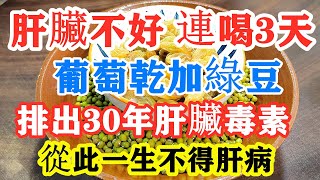 肝臟不好的人連喝3天，排出30年肝臟毒素，葡萄乾加綠豆泡水喝，養護肝臟，從此一生不得肝病，還能緩解疲勞改善神經衰弱