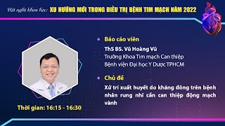 Bài 7: Xử trí xuất huyết do kháng đông trên bệnh nhân rung nhĩ cần can thiệp động mạch vành