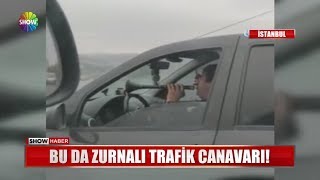 Bu da zurnalı trafik canavarı!