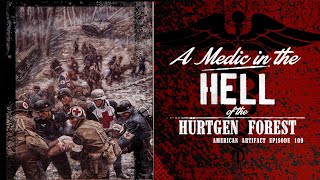 A Medic in the Hell of the Hürtgen Forest | American Artifact Episode 109