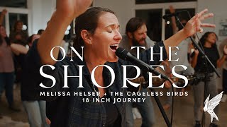 "On the Shores" + "Hear My Hallelujah" (Spontaneous) - Melissa Helser | 18 Inch Journey 2021