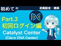 Catalyst Center (Cisco DNA Center) 初期設定 [Pt.3] - 初回ログイン編