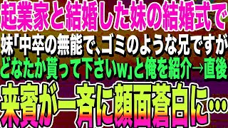 【感動する話】起業家と結婚した妹の結婚式で妹「中卒の無能でフリーターの兄ですがどなたか貰って下さいw」と俺を紹介→新郎側の来賓がざわつき始め顔面蒼白に