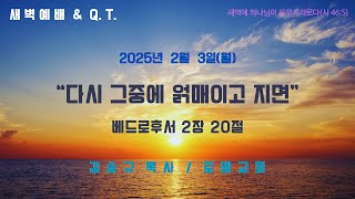 새벽예배 \u0026 Q.T. : 2025년 2월 3일(월) // “다시 그중에 얽매이고 지면”(벧후 2:20)