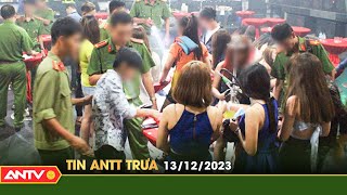 Tin tức an ninh trật tự nóng, thời sự Việt Nam mới nhất 24h trưa 13/12 | ANTV