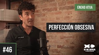 #46 | ENEKO ATXA, “PERFECCIÓN OBSESIVA” | Se me Antoja, el podcast de Montagud