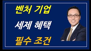 벤처기업 세제 혜택 받기 위해 갖춰야 할 필수 조건