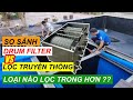 So Sánh Lọc Drum Filter và Lọc Thô Truyền Thống ? Loại Nào Lọc Nước Trong Hơn ? Chi Phí Bao Nhiêu ?