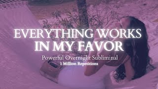 [EXTREMELY POWERFUL] Everything Always Works In My Favor - 8 hour Subliminal - 1 Million Repetitions