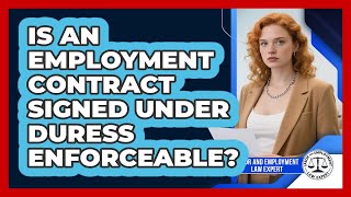 Is An Employment Contract Signed Under Duress Enforceable? - Labor and Employment Law Expert