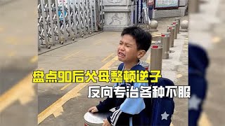 盘点90后父母整顿逆子，90后父母不会惯你，反向育儿专治各种不服