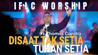 DISAAT TAK SETIA TUHAN SETIA - IFLC WORSHIP | PS. THOMAS CANDRA