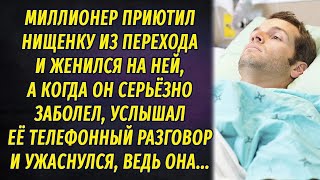 Миллионер приютил нищенку из перехода и женился на ней, а спустя время услышал страшный разговор