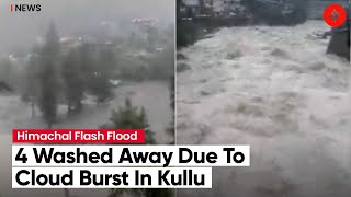 Himachal Pradesh: Cloud Burst In Kullu, At Least 4 Feared Washed Away