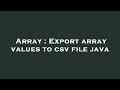 Array : Export array values to csv file java