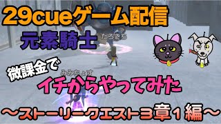 【29cueゲーム配信】〜微課金元素騎士編〜　微課金で元素騎士をイチからはじめてみた(ストーリークエスト3章1編) #242