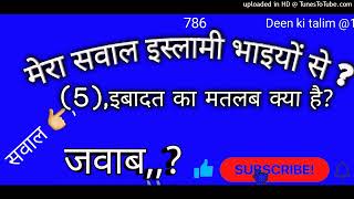 (5)इबादत का मतलब क्या है ?ग़ौर फरमायें ,ibadat ka matlab Kya hai?