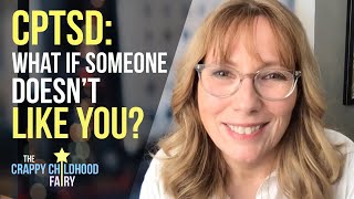 CPTSD: What If Someone Doesn't LIKE You?