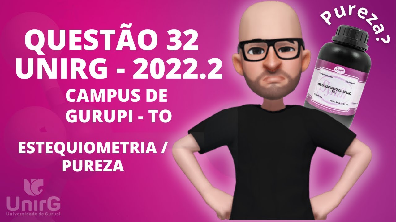 QUESTÃO 32 - UNIRG - GURUPI TO - 2022.2 ESTEQUIOMETRIA/PUREZA - YouTube