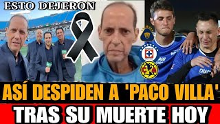 Paco Villa Asi lo DESPIDEN Colegas y Clubes de la Liga MX tras su MUERTE Fallece