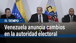 Venezuela anuncia cambios en la autoridad electoral de cara a presidenciales | El Tiempo