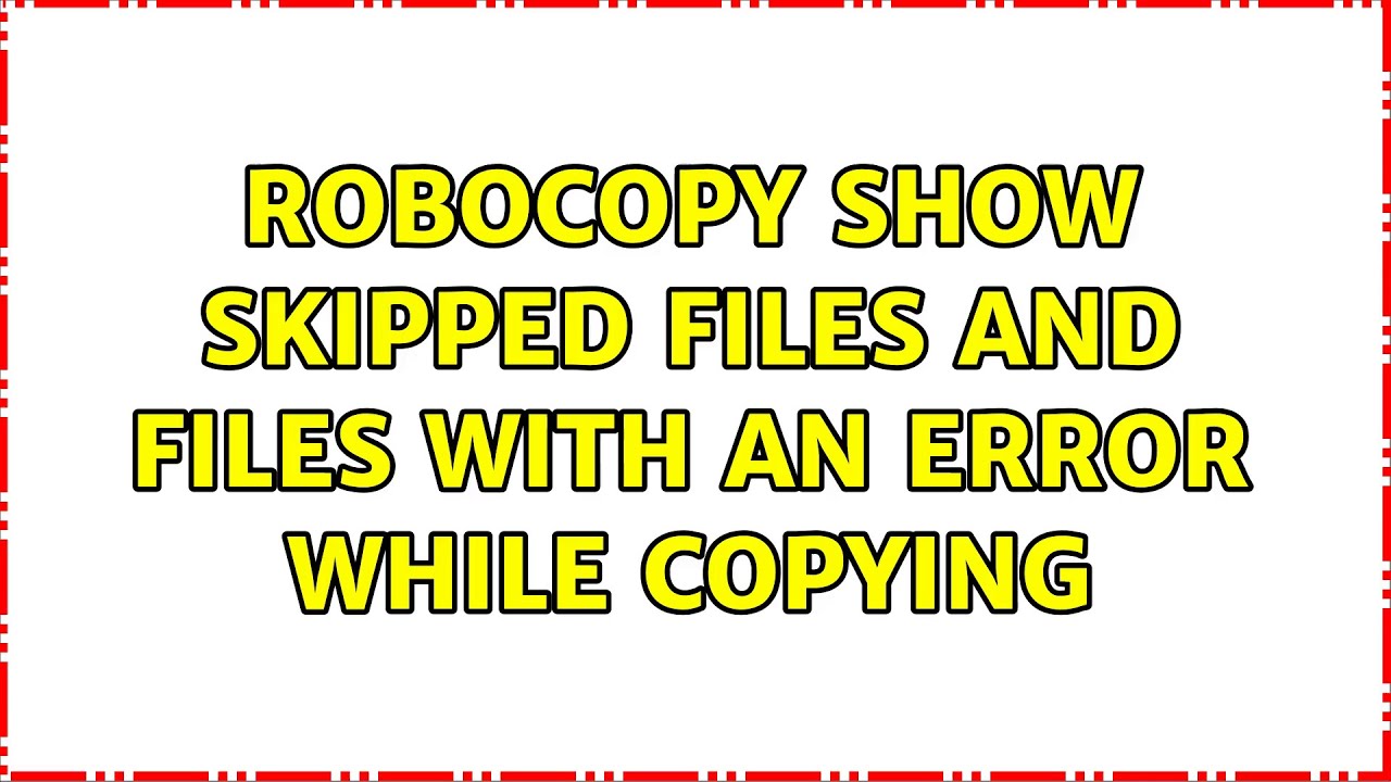 Robocopy: Show Skipped Files And Files With An Error While Copying (4 ...