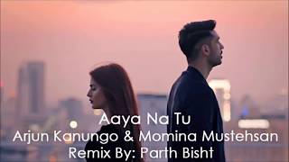 Aaya Na Tu - Arjun Kanungo & Momina Mustehsan | Remix By Parth