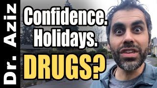 Confidence, Holidays, and...Drugs? | CONFIDENCE COACH, DR. AZIZ