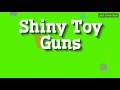 SHINY TOY GUNS - HOW TO PRONOUNCE IT!? (HIGH QUALITY VOICE)