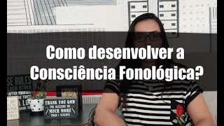 Como desenvolver a Consciência Fonológica?