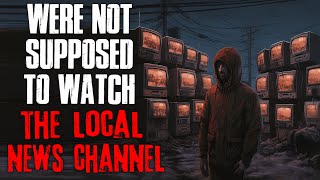 "We're Not Supposed To Watch The Local News Channel" Creepypasta