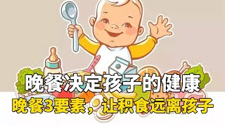 晚餐决定孩子的健康，牢记晚餐3要素，让积食远离孩子